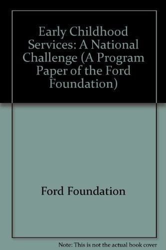 Early Childhood Services: A National Challenge (A Program Paper of the Ford Foundation)