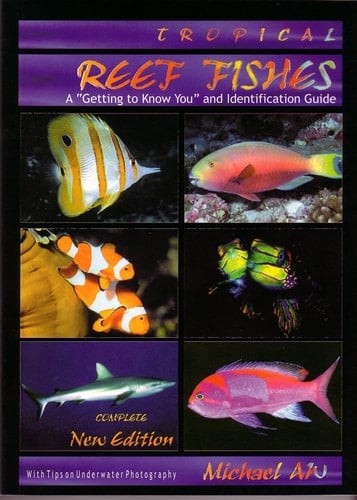 Tropical Reef Fishes A Getting to Know You and Identification Guide : Great Barrier Reef, Australia, Indonesia Archipelago, Malaysia, Papua New Guinea, Fiji and Other South Pacific Islands, Maldives, Micronesia, Thailand, Philippines