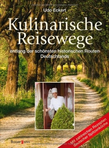 Kulinarische Reisewege entlang der schönsten historischen Routen Deutschlands ; [mit zahlreichen Rezepten deutscher Spitzenköche]