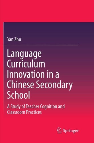 Language Curriculum Innovation in a Chinese Secondary School A Study of Teacher Cognition and Classroom Practices