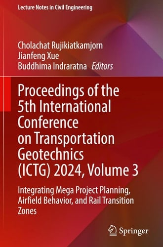 Proceedings of the 5th International Conference on Transportation Geotechnics (ICTG) 2024, Volume 3 Integrating Mega Project Planning, Airfield Behavior, and Rail Transition Zones