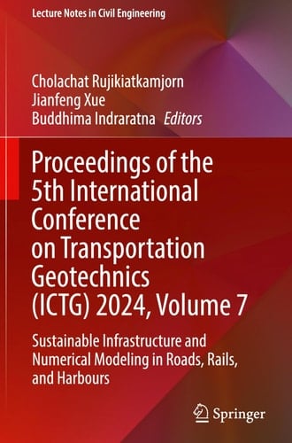 Proceedings of the 5th International Conference on Transportation Geotechnics (ICTG) 2024, Volume 7 Sustainable Infrastructure and Numerical Modeling in Roads, Rails, and Harbours