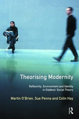 Theorising Modernity Reflexivity, Environment and Identity in Giddens' Social Theory