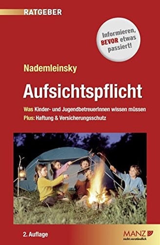 Aufsichtspflicht was Kinder- und JugendbetreuerInnen wissen müssen ; plus: Haftung und Versicherungsschutz ; [neu: Helmpflicht u.v.m.]
