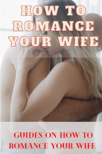 How to romance your wife: Guides on how to romance your wife