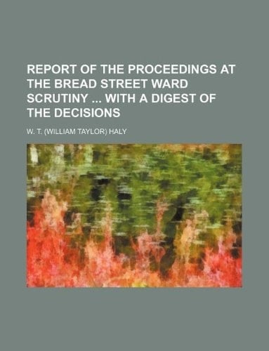Report of the proceedings at the Bread street ward scrutiny with a digest of the decisions