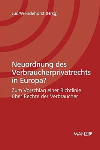 Neuordnung des Verbraucherprivatrechts in Europa? zum Vorschlag einer Richtlinie über Rechte der Verbraucher