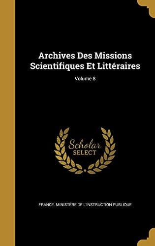 Archives Des Missions Scientifiques Et Litteraires; Volume 8