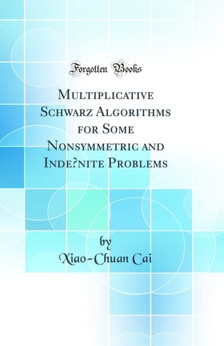 Multiplicative Schwarz Algorithms for Some Nonsymmetric and Indefinite Problems (Classic Reprint)