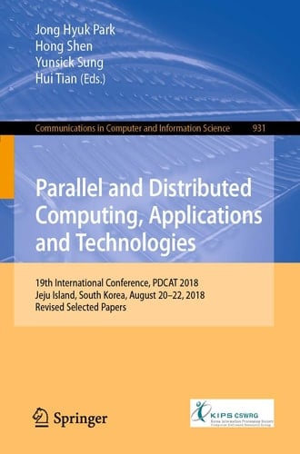Parallel and Distributed Computing, Applications and Technologies 19th International Conference, PDCAT 2018, Jeju Island, South Korea, August 20-22, 2018, Revised Selected Papers