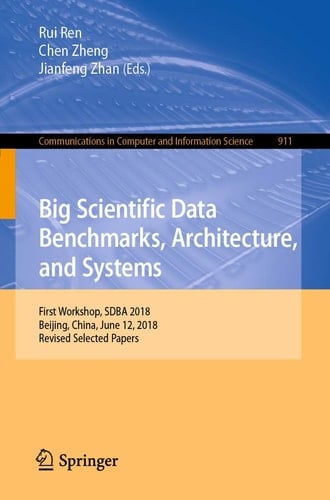 Big Scientific Data Benchmarks, Architecture, and Systems First Workshop, SDBA 2018, Beijing, China, June 12, 2018, Revised Selected Papers