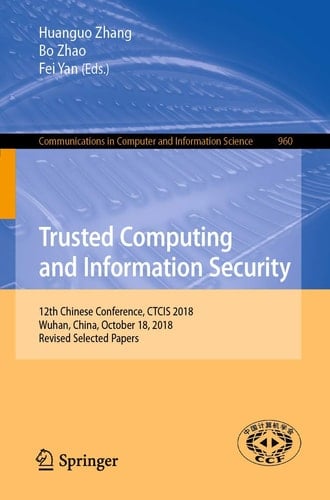 Trusted Computing and Information Security 12th Chinese Conference, CTCIS 2018, Wuhan, China, October 18, 2018, Revised Selected Papers