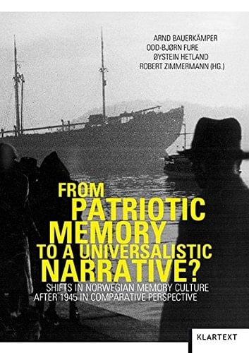 From Patriotic Memory to a Universalistic Narrative? Shifts in Norwegian Memory Culture After 1945 in Comparative Perspective