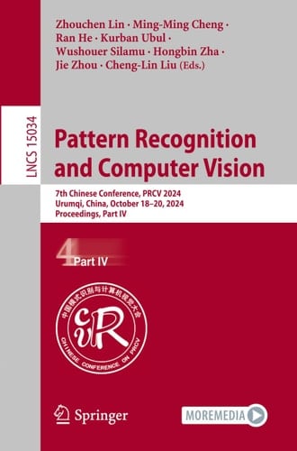 Pattern Recognition and Computer Vision 7th Chinese Conference, PRCV 2024, Urumqi, China, October 18–20, 2024, Proceedings, Part IV