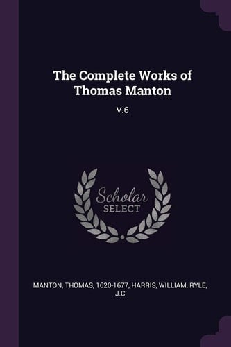 The Complete Works of Thomas Manton V. 6