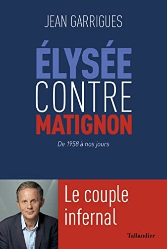 Élysée contre Matignon Le couple infernal : de 1958 à nos jours