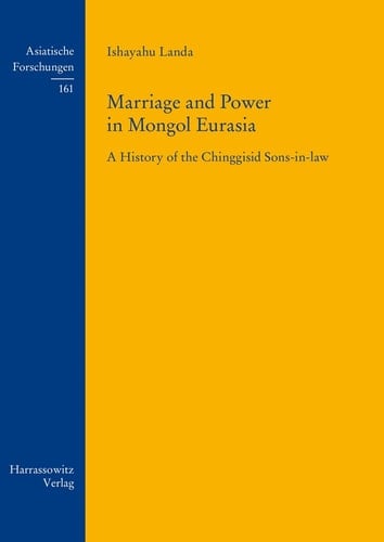 Marriage and Power in Mongol Eurasia A History of the Chinggisid Sons-in-law