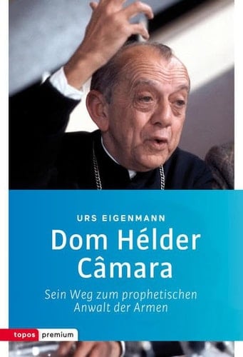 Dom Hélder Câmara sein Weg zum prophetischen Anwalt der Armen