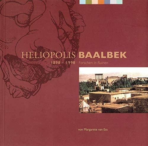 Heliopolis Baalbek 1898 - 1998 Forschen in Ruinen ; [Katalogbroschüre zur gleichnamigen Ausstellung in Baalbek - Libanon zur Erinnerung an den Besuch Kaiser Wilhelm II. in Baalbek am 11. November 1898 ; Eröffnung am 7. November 1998]