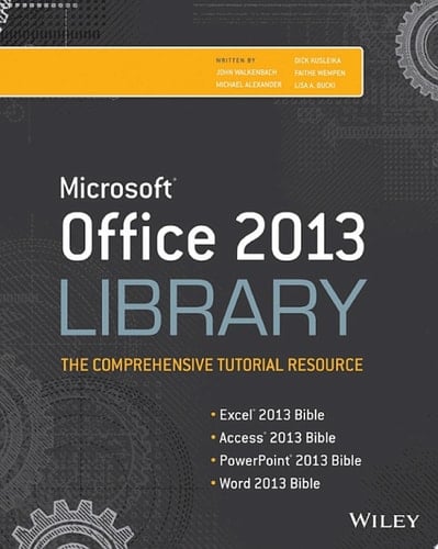 Office 2013 Library: Excel 2013 Bible, Access 2013 Bible, PowerPoint 2013 Bible, Word 2013 Bible
