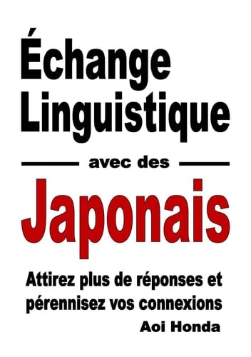 Échange linguistique avec des Japonais: Attirez plus de réponses et pérennisez vos connexions (French Edition)
