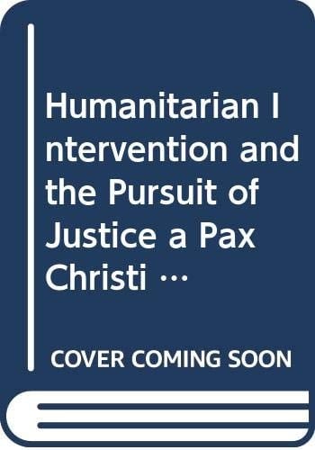 Humanitarian Intervention and the Pursuit of Justice A Pax Christi Contribution to a Contemporary Debate