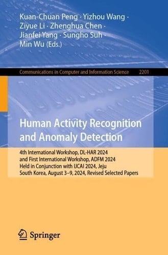 Human Activity Recognition and Anomaly Detection 4th International Workshop, DL-HAR 2024, and First International Workshop, ADFM 2024, Held in Conjunction with IJCAI 2024, Jeju, South Korea, August 3–9, 2024, Revised Selected Papers