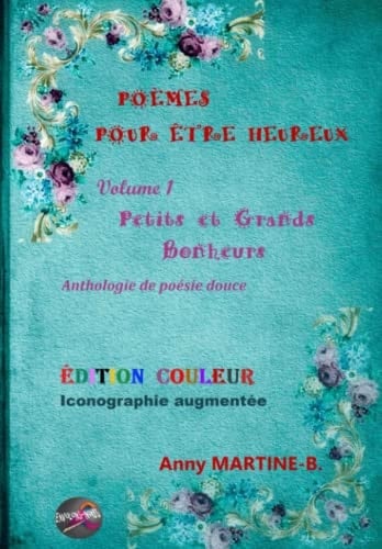 POÈMES POUR ÊTRE HEUREUX - Volume 1 - Petits et Grands Bonheurs: Anthologie de poésie douce - ÉDITION COULEUR - Iconographie augmentée (French Edition)