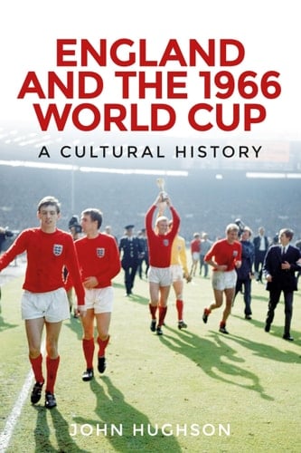 England and the 1966 World Cup A Cultural History