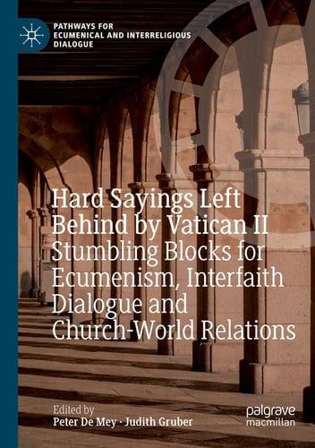 Hard Sayings Left Behind by Vatican II Stumbling Blocks for Ecumenism, Interfaith Dialogue and Church-World Relations