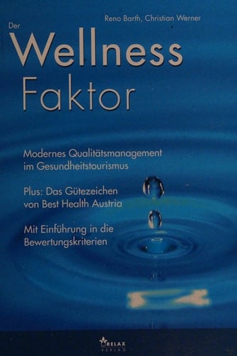 Der Wellness-Faktor: Modernes Qualitätsmanagement im Gesundheitstourismus. Mit dem Gütezeichen von Best Health Austria und Einführung in die Bewertungskriterien