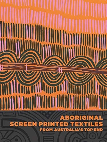 Aboriginal Screen-printed Textiles from Australia's Top End