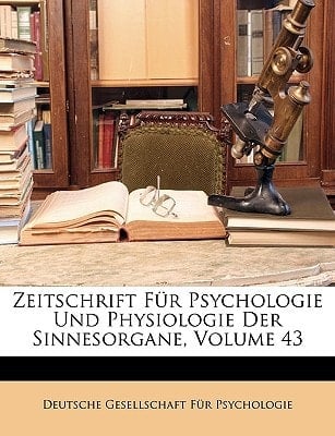 Zeitschrift Für Psychologie Und Physiologie Der Sinnesorgane, 43 Band (German Edition)