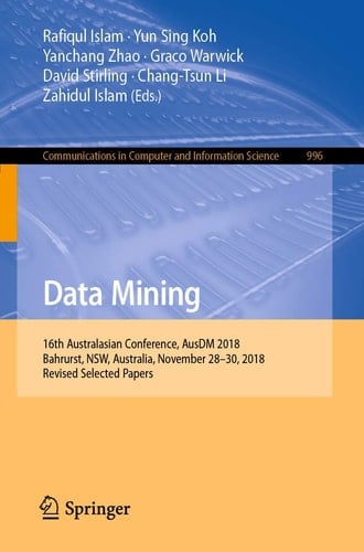 Data Mining 16th Australasian Conference, AusDM 2018, Bahrurst, NSW, Australia, November 28–30, 2018, Revised Selected Papers