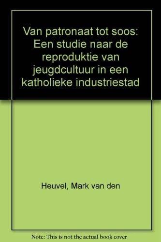 Van patronaat tot soos een studie naar de reproduktie van jeugdcultuur in een katholieke industriestad