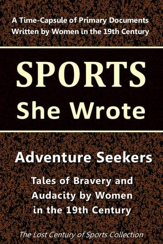 Adventure Seekers: Tales of Bravery and Audacity by Women in the 19th Century (Sports She Wrote)
