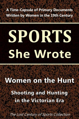 Women on the Hunt: Shooting and Hunting in the Victorian Era (Sports She Wrote)