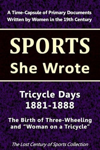 Tricycle Days 1881-1888: The Birth of Three-Wheeling and "Woman on a Tricycle" Column (Sports She Wrote)