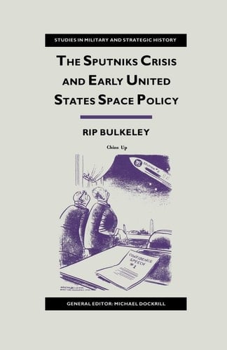 The Sputniks Crisis and Early United States Space Policy A Critique of the Historiography of Space