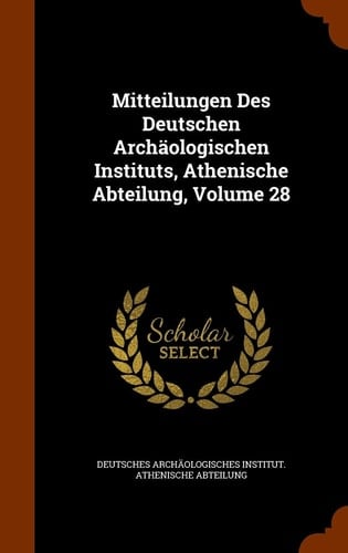 Mitteilungen Des Deutschen Archäologischen Instituts, Athenische Abteilung, Volume 28