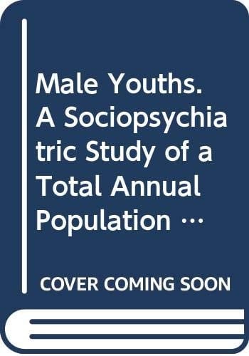 Male Youths A Sociopsychiatric Study of a Total Annual Population of Swedish Adolescent Boys
