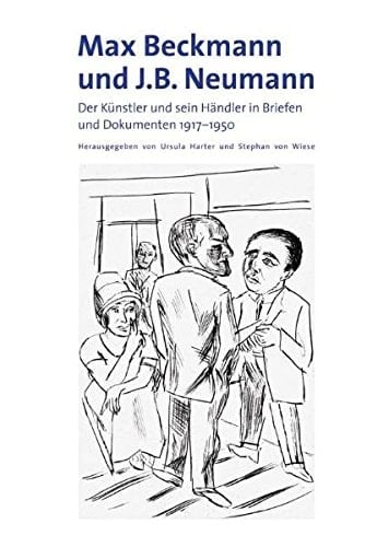 Max Beckmann und J. B. Neumann der Künstler und sein Händler in Briefen und Dokumenten 1917-1950