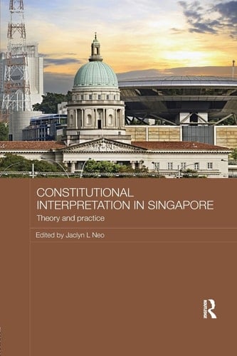 Constitutional Interpretation in Singapore Theory and Practice