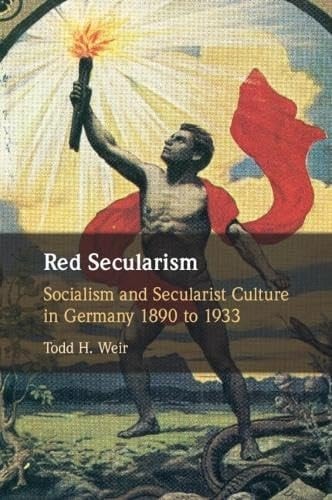 Red Secularism Socialism and Secularist Culture in Germany 1890 to 1933