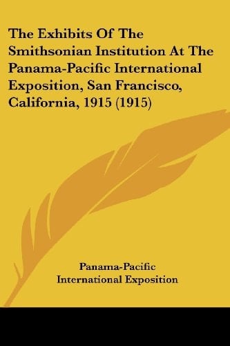 The Exhibits Of The Smithsonian Institution At The Panama-Pacific International Exposition, San Francisco, California, 1915 (1915)