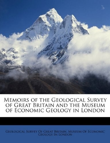 Memoirs of the Geological Survey of Great Britain and the Museum of Economic Geology in London