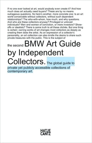 BMW Art Guide by Independent Collectors The Global Guide to Private Yet Publicly Accessible Collections of Contemporary Art