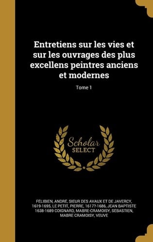 Entretiens Sur Les Vies Et Sur Les Ouvrages Des Plus Excellens Peintres Anciens Et Modernes; Tome 1