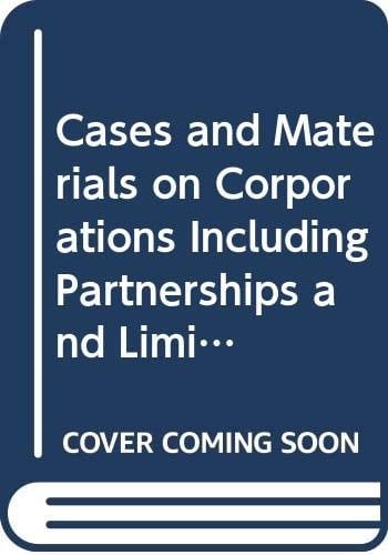 Cases and Materials on Corporations Including Partnerships and Limited Partnerships (American Casebook Series)