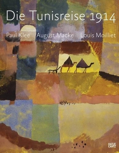Die Tunisreise 1914 Paul Klee, August Macke, Louis Moilliet ; [anlässlich der Ausstellung ... Zentrum Paul Klee, Bern, 14. März bis 22. Juni 2014]